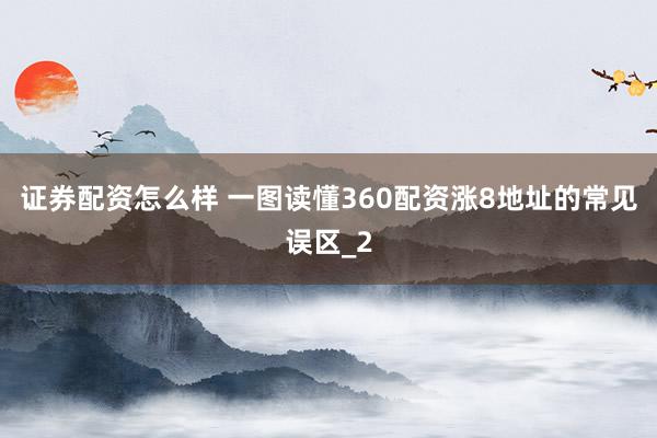 证券配资怎么样 一图读懂360配资涨8地址的常见误区_2